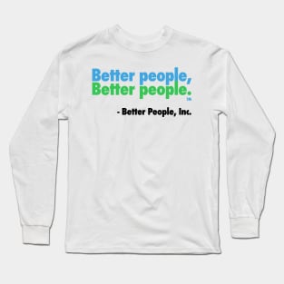 Better People, Better People! Long Sleeve T-Shirt